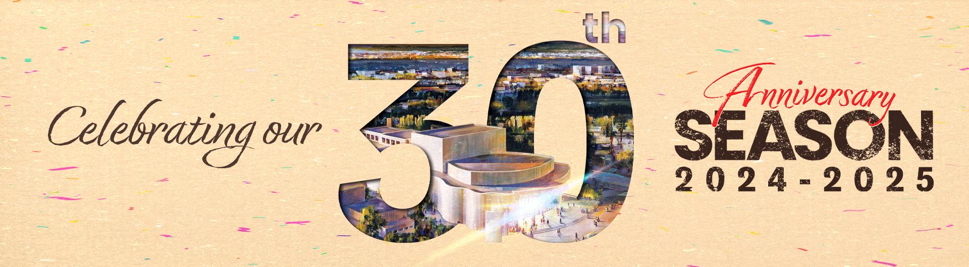 Celebrating our 30th Anniversary Season 2024-2025